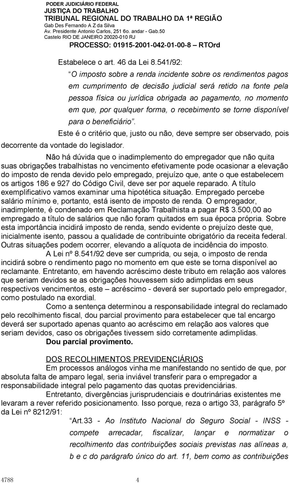 por qualquer forma, o recebimento se torne disponível para o beneficiário. Este é o critério que, justo ou não, deve sempre ser observado, pois decorrente da vontade do legislador.