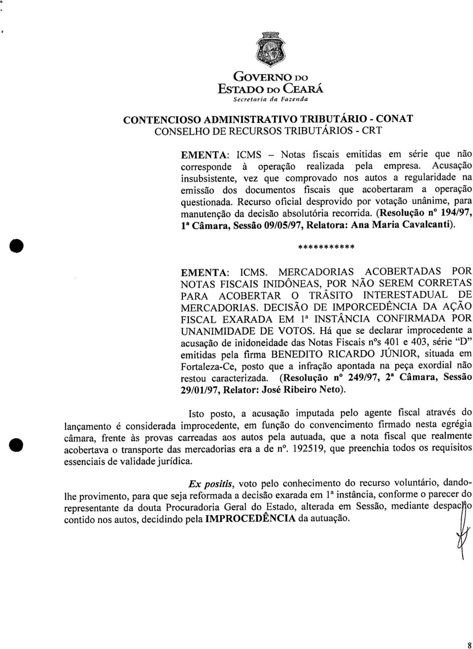 Recurso oficial desprovido por votação unânime, para manutenção da decisão absolutória recorrida. (Resolução n 194/97, 1 8 Câmara; Sessão 09/05/97, Relatora: Ana Maria Cavalcanti).