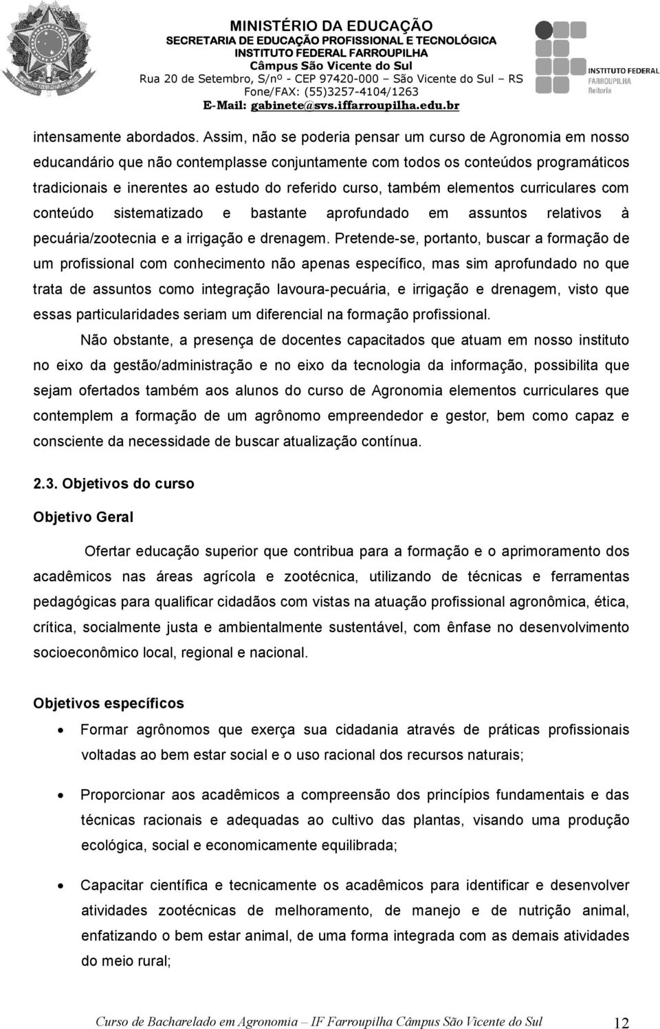 Assim, não se poderia pensar um curso de Agronomia em nosso educandário que não contemplasse conjuntamente com todos os conteúdos programáticos tradicionais e inerentes ao estudo do referido curso,