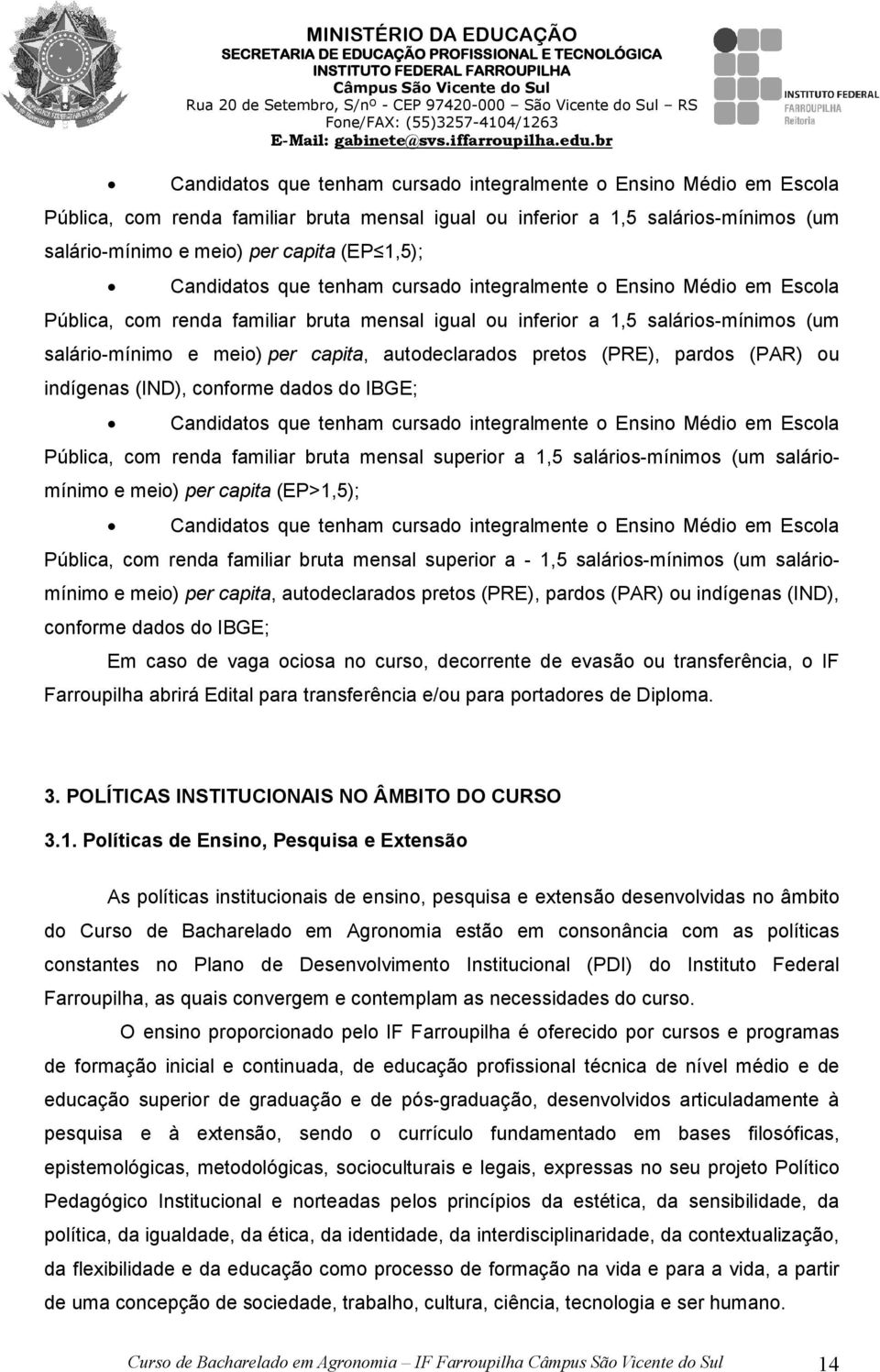 1,5); Candidatos que tenham cursado integralmente o Ensino Médio em Escola Pública, com renda familiar bruta mensal igual ou inferior a 1,5 salários mínimos (um salário mínimo e meio) per capita,