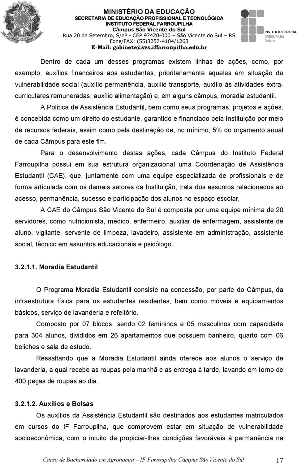 permanência, auxílio transporte, auxílio às atividades extracurriculares remuneradas, auxílio alimentação) e, em alguns câmpus, moradia estudantil.