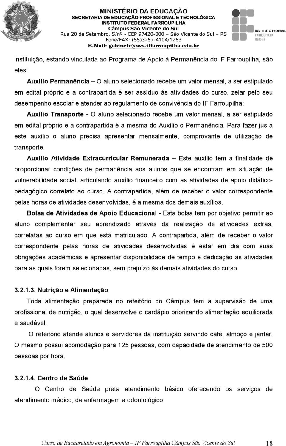 a contrapartida é ser assíduo ás atividades do curso, zelar pelo seu desempenho escolar e atender ao regulamento de convivência do IF Farroupilha; Auxílio Transporte - O aluno selecionado recebe um