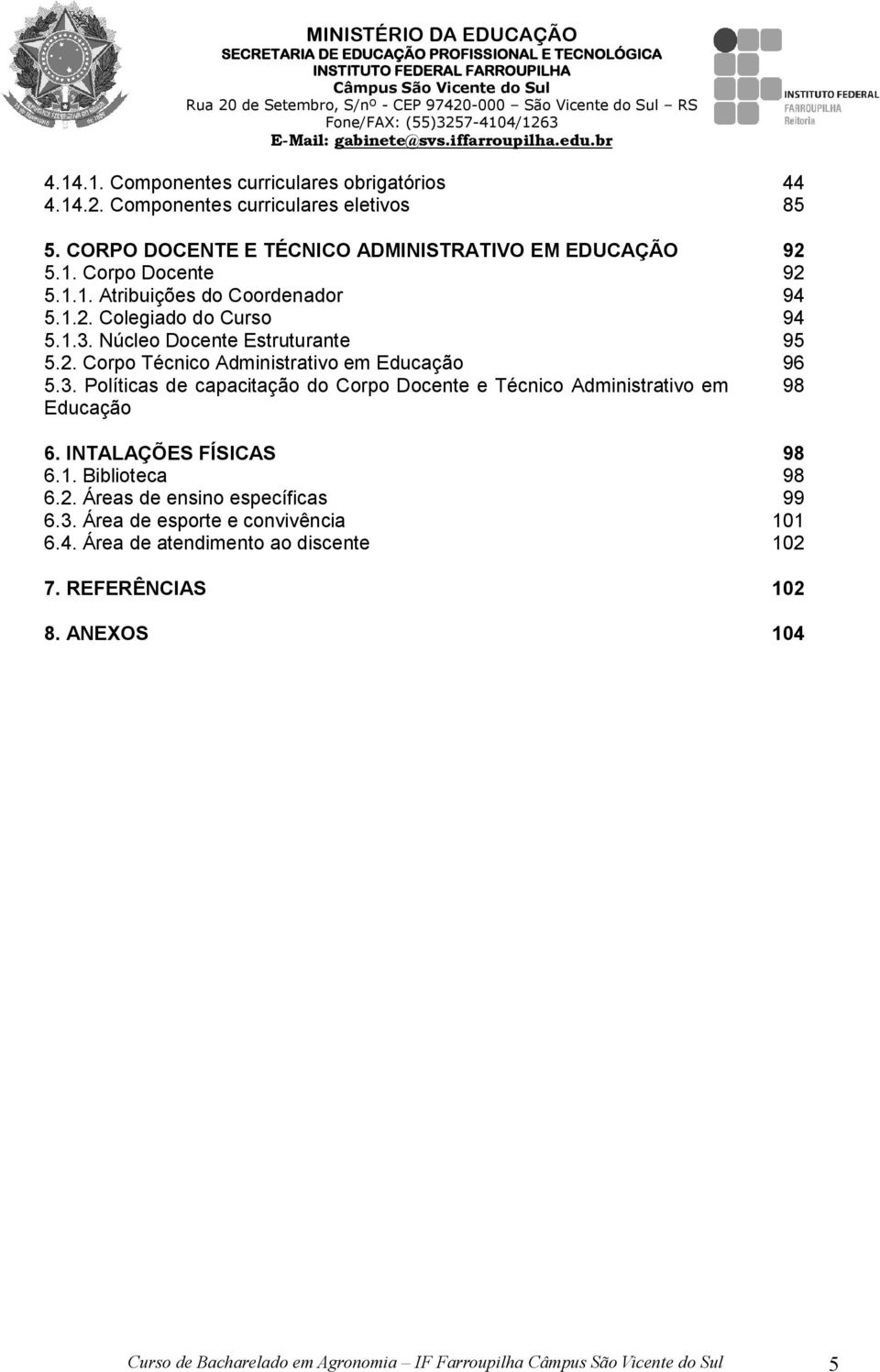 Núcleo Docente Estruturante 95 5.2. Corpo Técnico Administrativo em Educação 96 5.3. Políticas de capacitação do Corpo Docente e Técnico Administrativo em 98 Educação 6. INTALAÇÕES FÍSICAS 98 6.1.