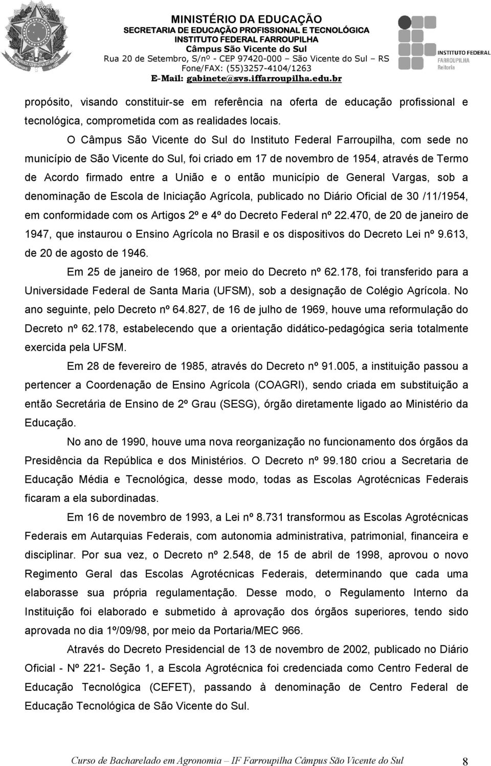 O do Instituto Federal Farroupilha, com sede no município de São Vicente do Sul, foi criado em 17 de novembro de 1954, através de Termo de Acordo firmado entre a União e o então município de General