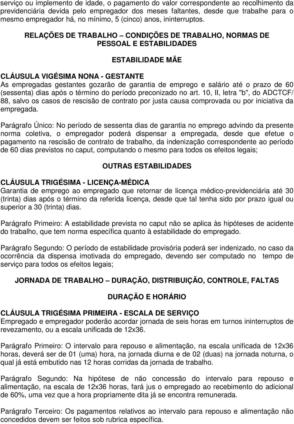 RELAÇÕES DE TRABALHO CONDIÇÕES DE TRABALHO, NORMAS DE PESSOAL E ESTABILIDADES ESTABILIDADE MÃE CLÁUSULA VIGÉSIMA NONA - GESTANTE As empregadas gestantes gozarão de garantia de emprego e salário até o