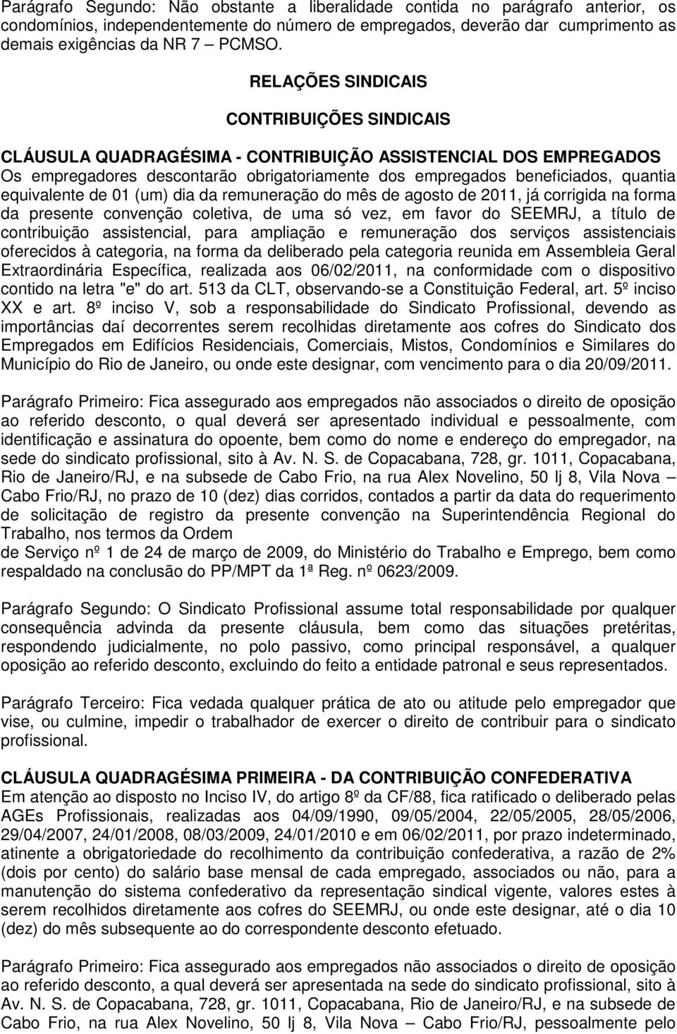 equivalente de 01 (um) dia da remuneração do mês de agosto de 2011, já corrigida na forma da presente convenção coletiva, de uma só vez, em favor do SEEMRJ, a título de contribuição assistencial,