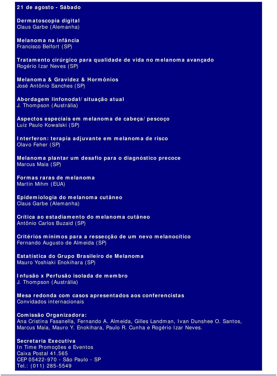 Thompson (Austrália) Aspectos especiais em melanoma de cabeça/pescoço Luiz Paulo Kowalski (SP) Interferon: terapia adjuvante em melanoma de risco Olavo Feher (SP) Melanoma plantar um desafio para o