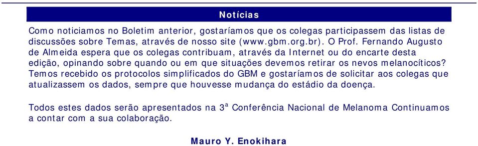 Fernando Augusto de Almeida espera que os colegas contribuam, através da Internet ou do encarte desta edição, opinando sobre quando ou em que situações devemos retirar