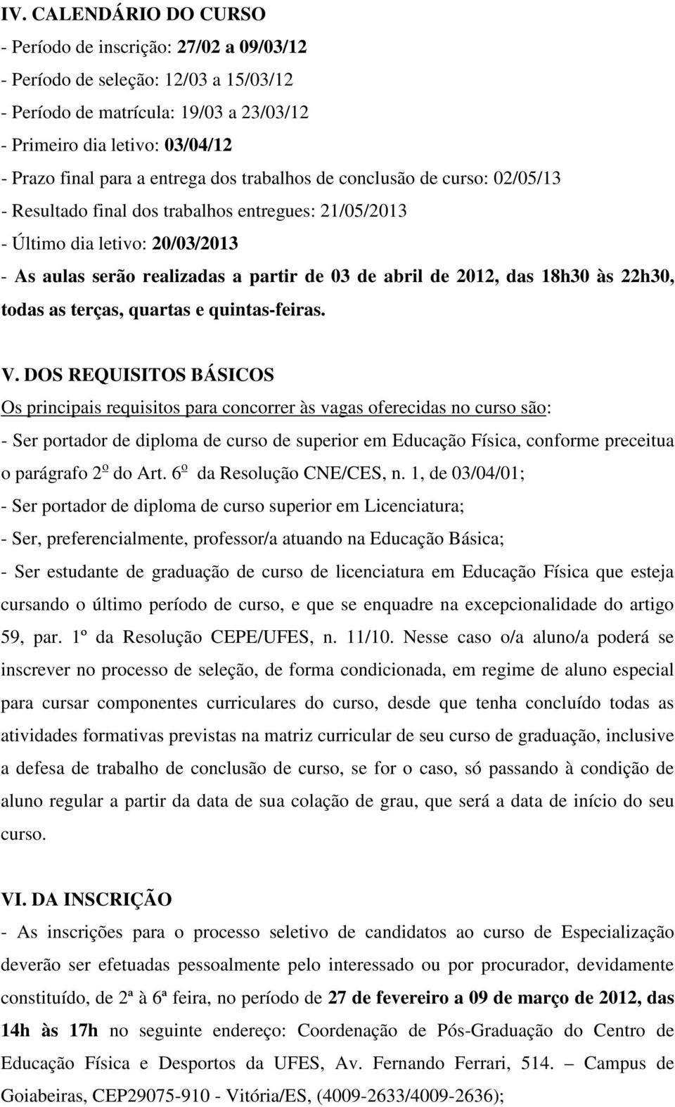 2012, das 18h30 às 22h30, todas as terças, quartas e quintas-feiras. V.