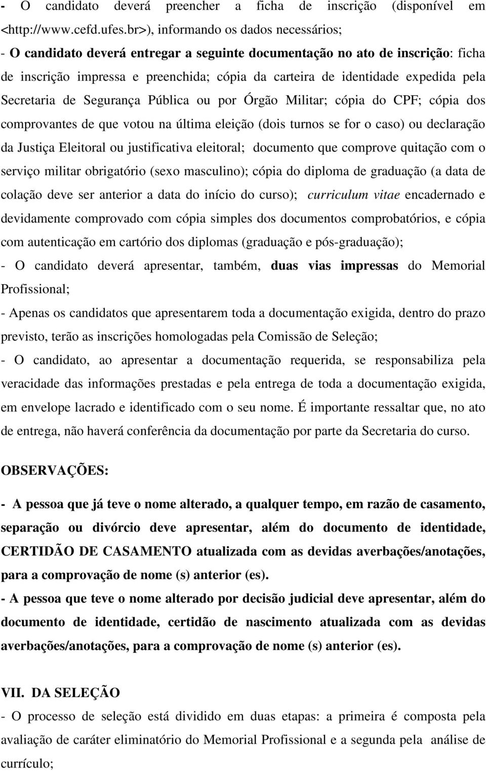 pela Secretaria de Segurança Pública ou por Órgão Militar; cópia do CPF; cópia dos comprovantes de que votou na última eleição (dois turnos se for o caso) ou declaração da Justiça Eleitoral ou