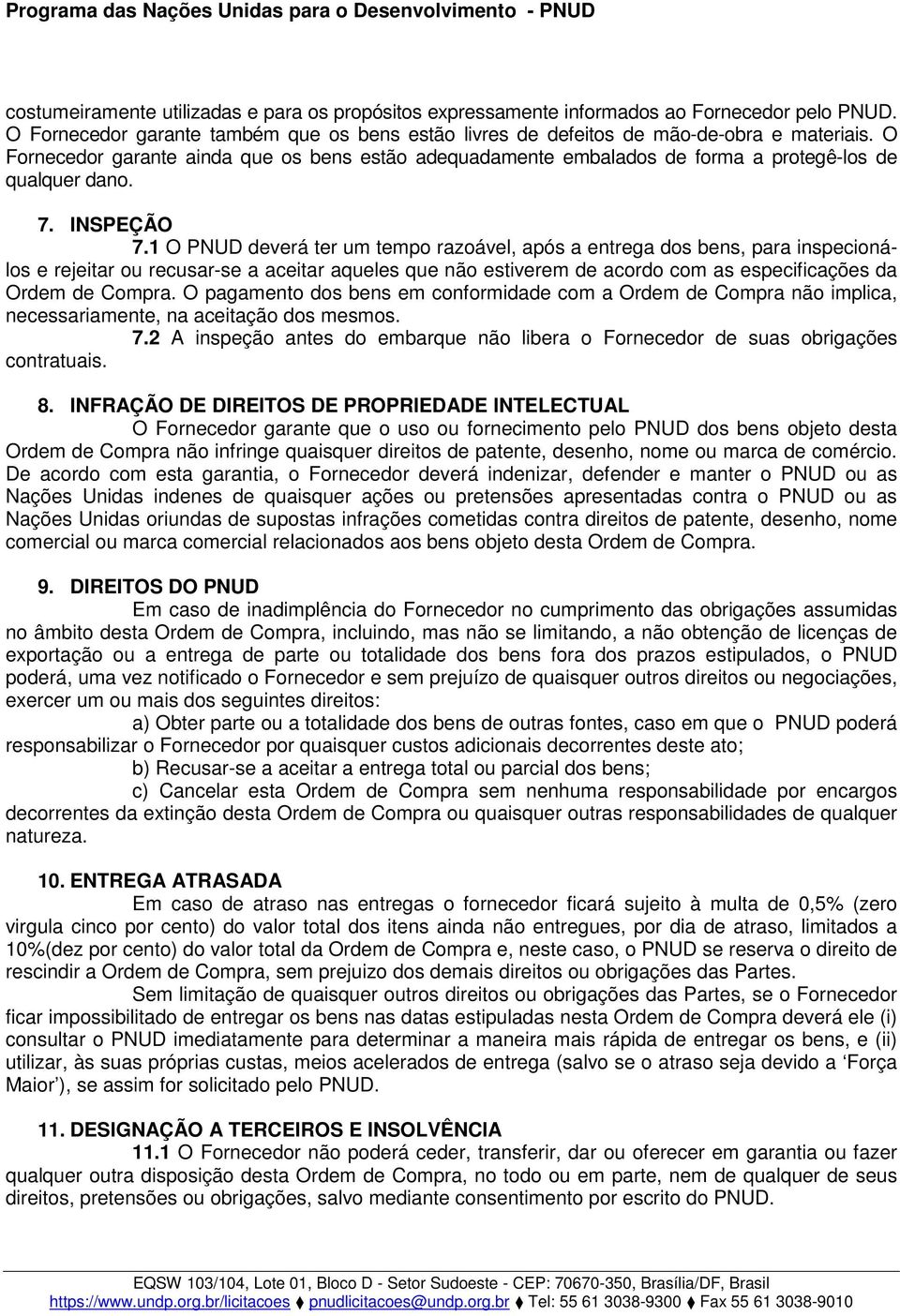 1 O PNUD deverá ter um tempo razoável, após a entrega dos bens, para inspecionálos e rejeitar ou recusar-se a aceitar aqueles que não estiverem de acordo com as especificações da Ordem de Compra.