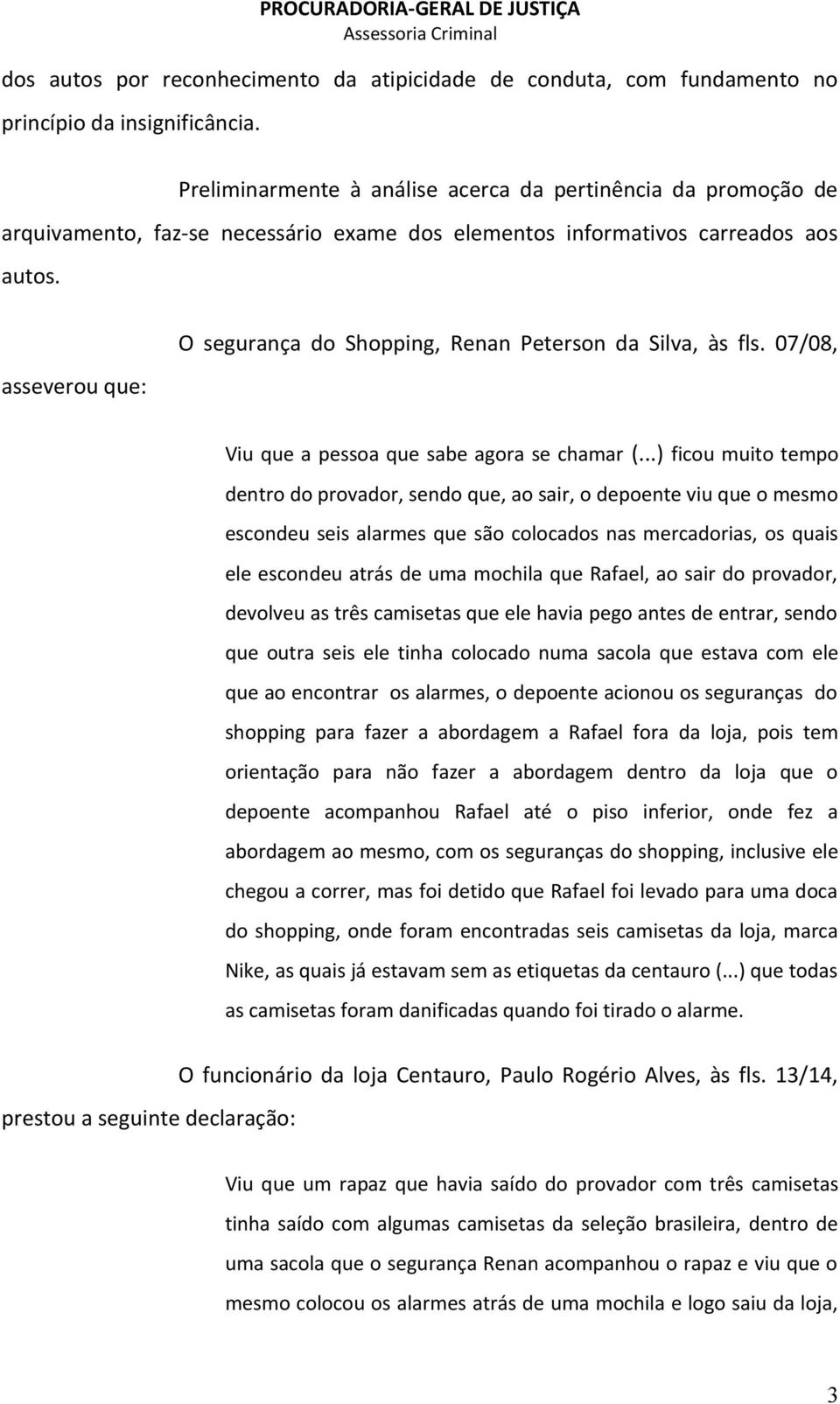 asseverou que: O segurança do Shopping, Renan Peterson da Silva, às fls. 07/08, Viu que a pessoa que sabe agora se chamar (.