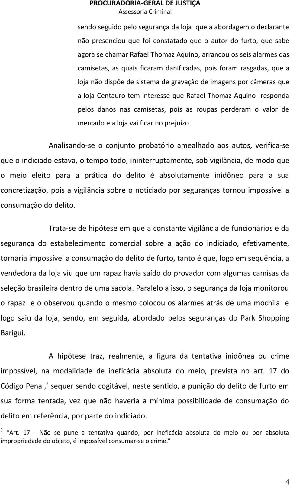 pelos danos nas camisetas, pois as roupas perderam o valor de mercado e a loja vai ficar no prejuízo.