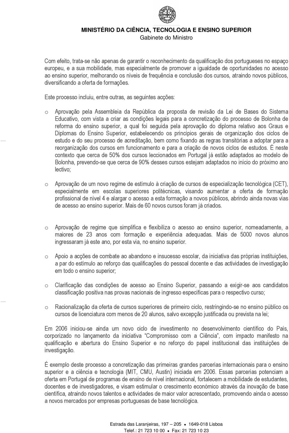 Este processo incluiu, entre outras, as seguintes acções: o Aprovação pela Assembleia da República da proposta de revisão da Lei de Bases do Sistema Educativo, com vista a criar as condições legais