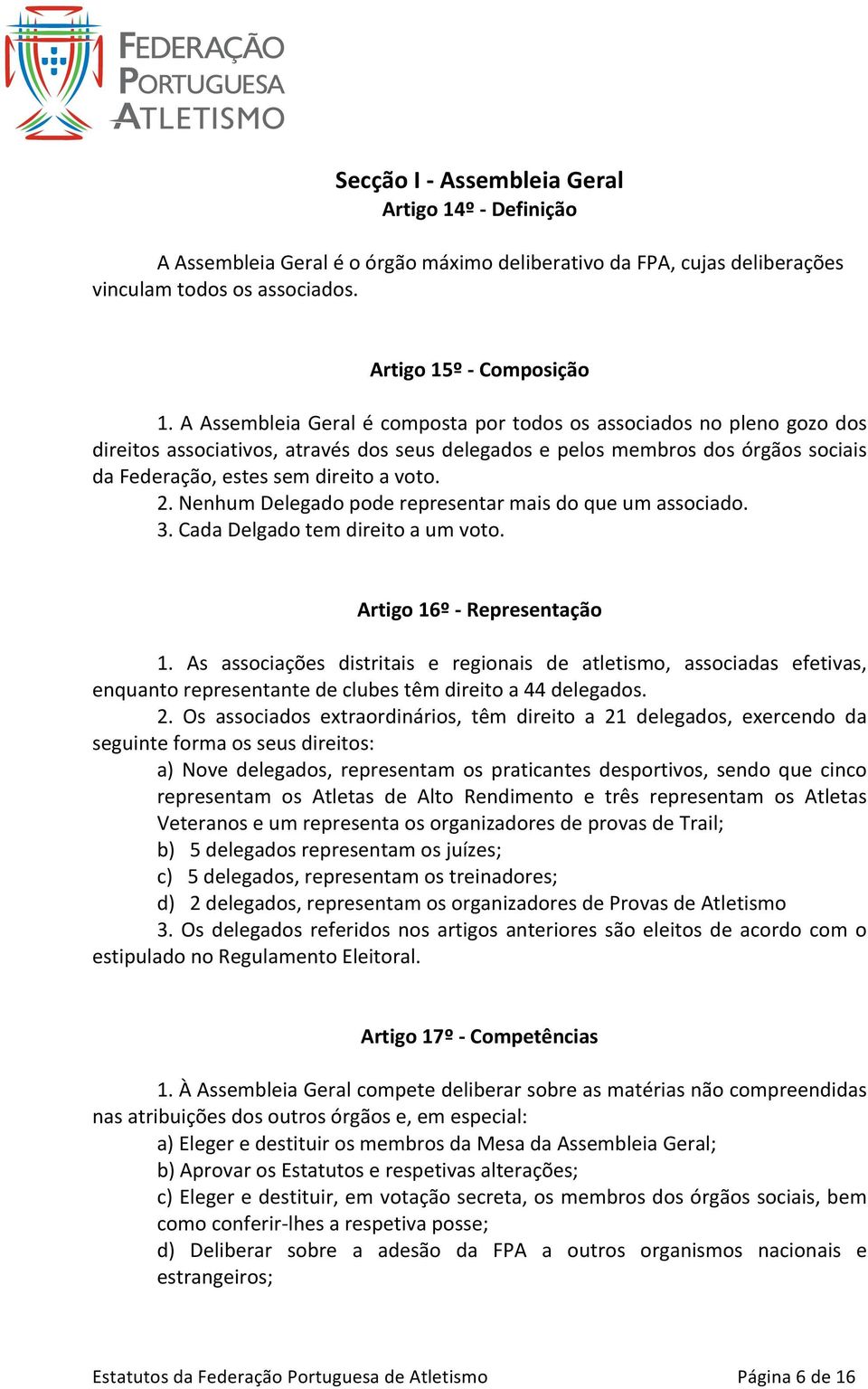 Nenhum Delegado pode representar mais do que um associado. 3. Cada Delgado tem direito a um voto. Artigo 16º - Representação 1.