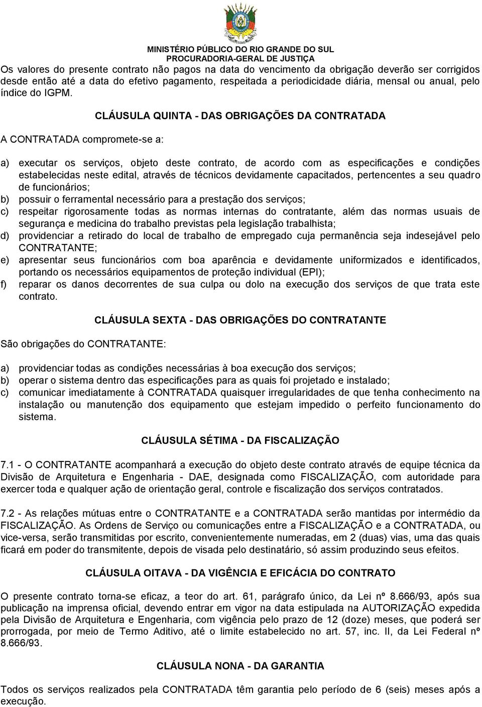 A CONTRATADA compromete-se a: CLÁUSULA QUINTA - DAS OBRIGAÇÕES DA CONTRATADA a) executar os serviços, objeto deste contrato, de acordo com as especificações e condições estabelecidas neste edital,