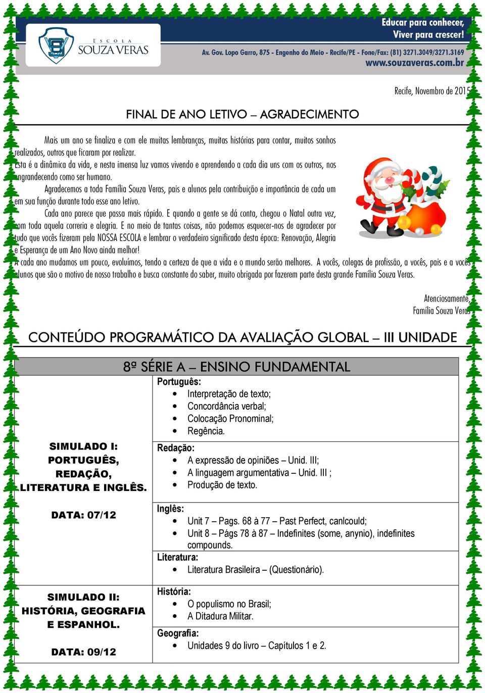 Agradecemos a toda Família Souza Veras, pais e alunos pela contribuição e importância de cada um em sua função durante todo esse ano letivo. Cada ano parece que passa a mais rápido.