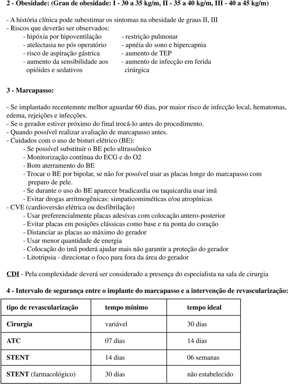 aos - aumento de infecção em ferida opióides e sedativos cirúrgica 3 - Marcapasso: - Se implantado recentemnte melhor aguardar 60 dias, por maior risco de infecção local, hematomas, edema, rejeições