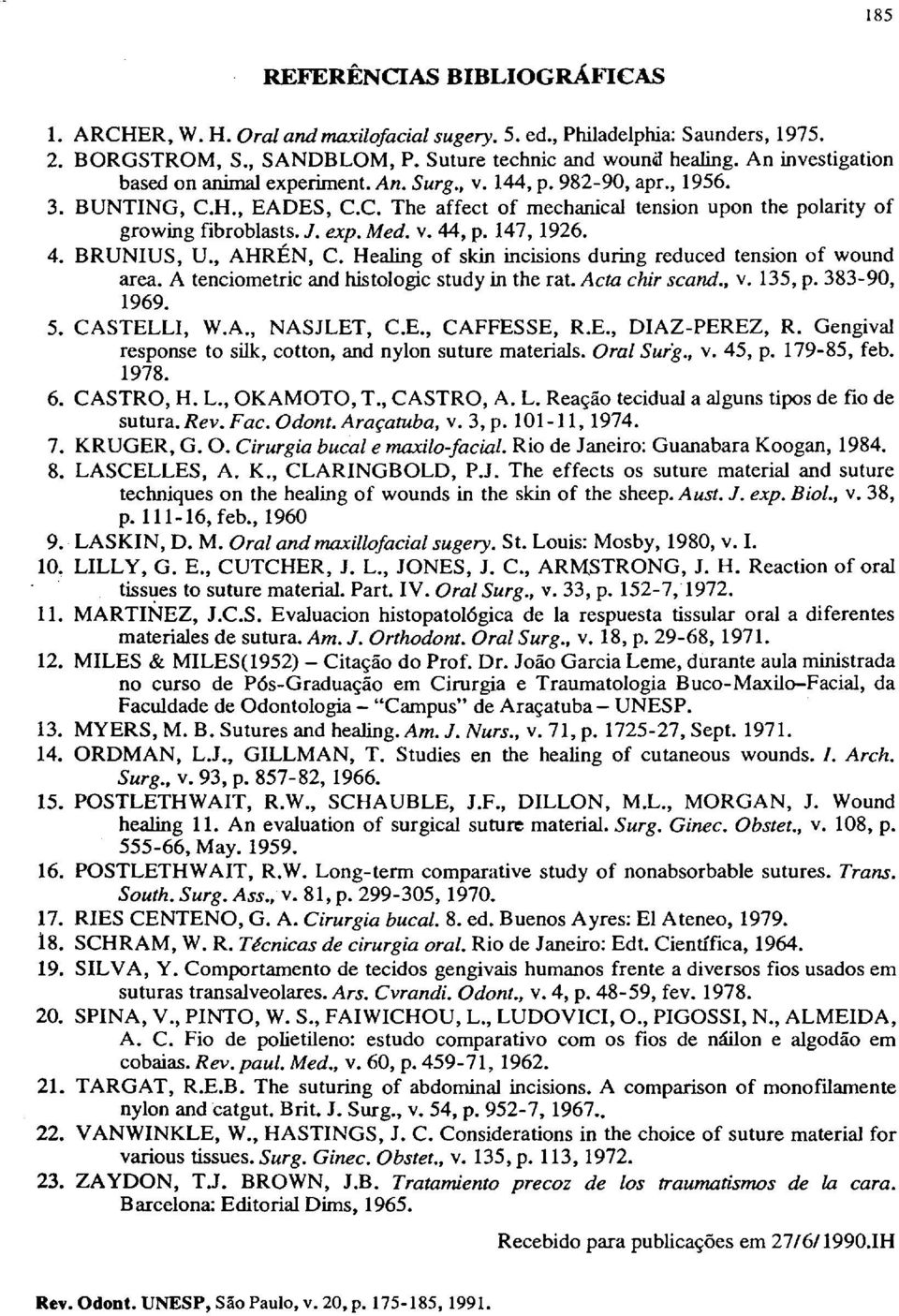 v. 44, p. 147, 1926. 4. BRUNIUS, U., AHRÉN, C. Healing of skin incisions during reduced tension of wound area. A tenciometric and histologic study in the rato Acta chir scand., v. 135, p.