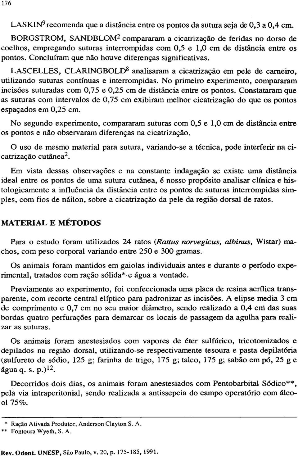 Concluíram que não houve diferenças significativas. LASCELLES, CLARlNGBOLD8 analisaram a cicatrização em pele de carneiro, utilizando suturas contínuas e interrompidas.