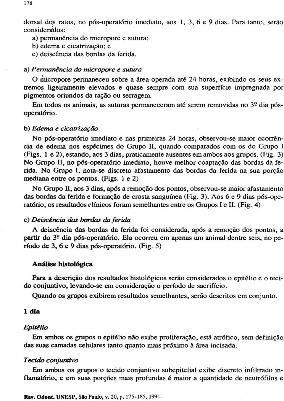 a) Permanência do micropore e sutura o Õúcropore permaneceu sobre a área operada até 24 horas, exibindo os seus extremos ligeiramente elevados e quase sempre com sua superfície impregnada por