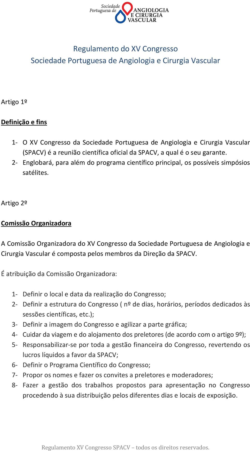 Artigo 2º Comissão Organizadora A Comissão Organizadora do XV Congresso da Sociedade Portuguesa de Angiologia e Cirurgia Vascular é composta pelos membros da Direção da SPACV.