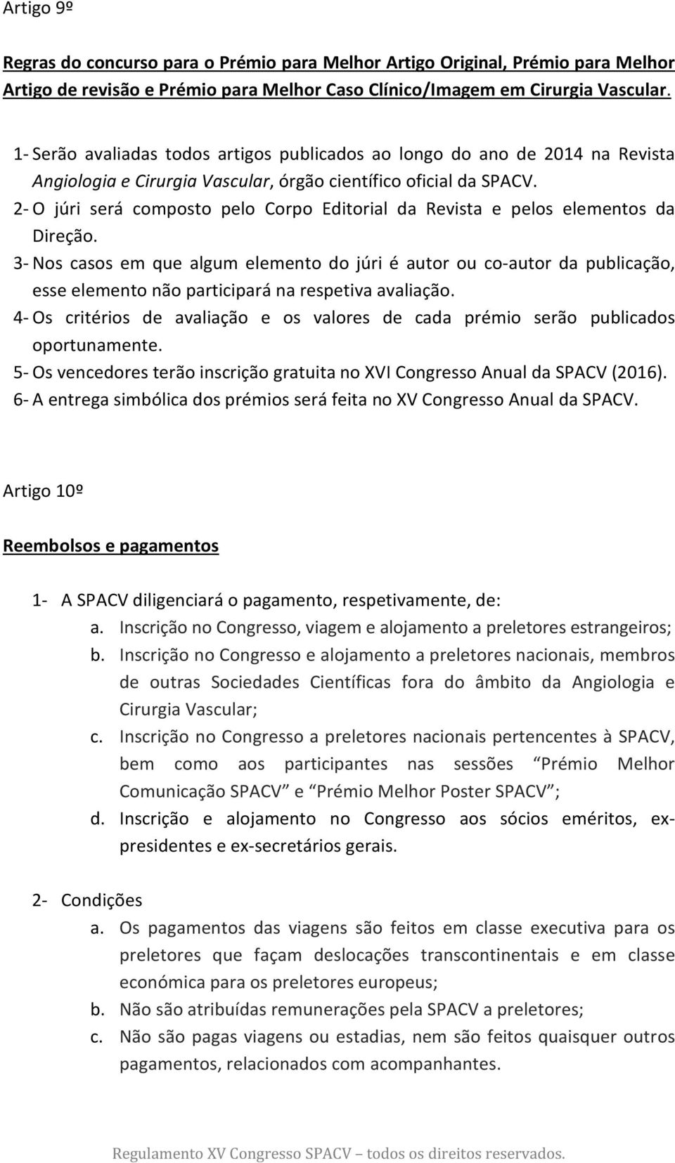 2- O júri será composto pelo Corpo Editorial da Revista e pelos elementos da Direção.