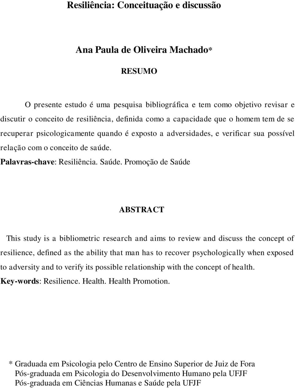 Promoção de Saúde ABSTRACT This study is a bibliometric research and aims to review and discuss the concept of resilience, defined as the ability that man has to recover psychologically when exposed