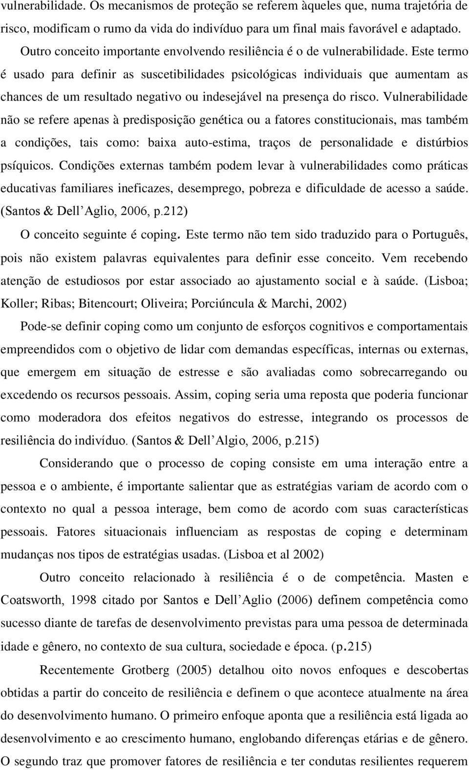 Este termo é usado para definir as suscetibilidades psicológicas individuais que aumentam as chances de um resultado negativo ou indesejável na presença do risco.