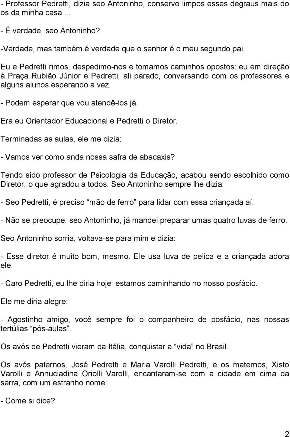 - Podem esperar que vou atendê-los já. Era eu Orientador Educacional e Pedretti o Diretor. Terminadas as aulas, ele me dizia: - Vamos ver como anda nossa safra de abacaxis?