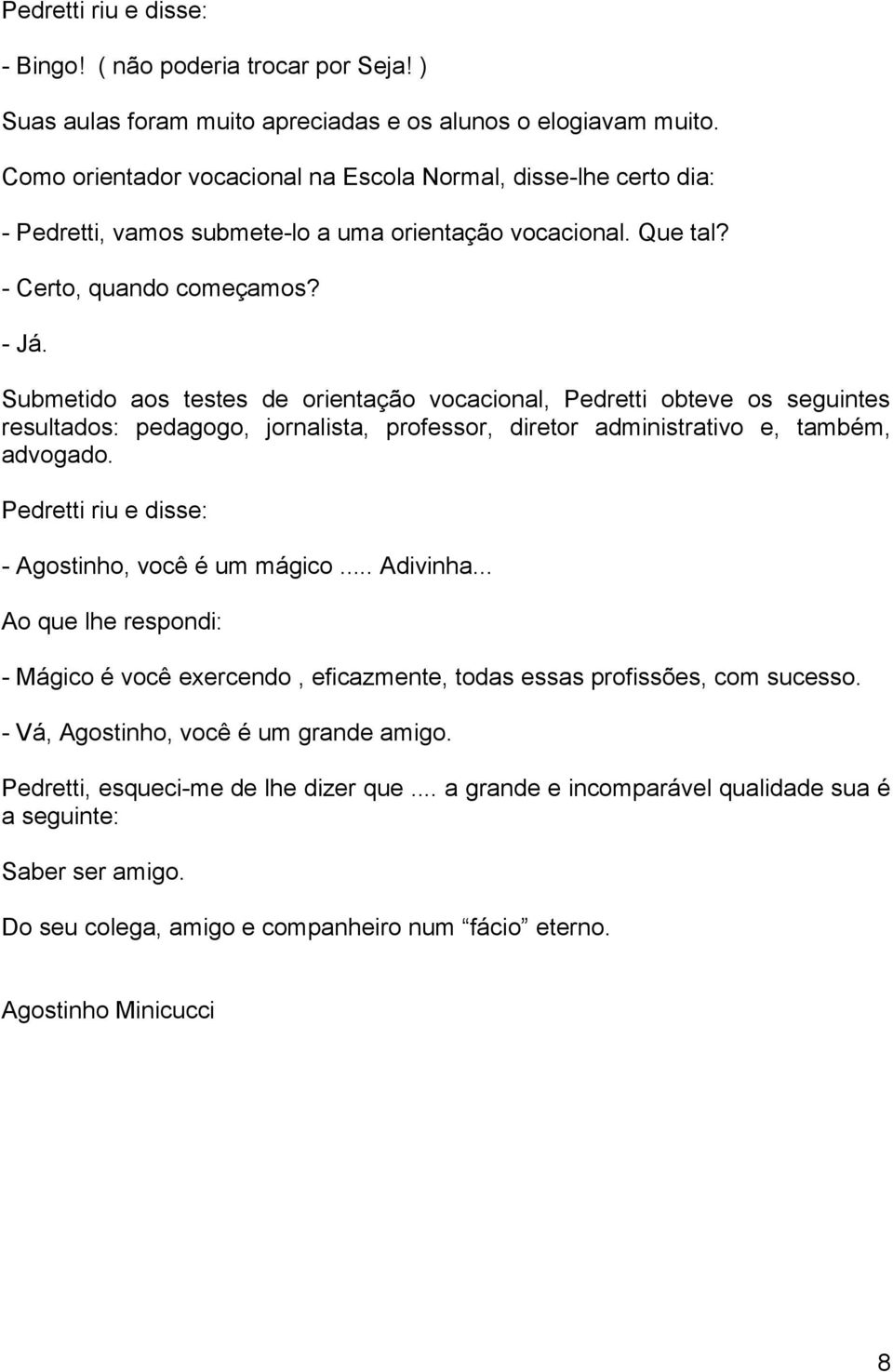 Submetido aos testes de orientação vocacional, Pedretti obteve os seguintes resultados: pedagogo, jornalista, professor, diretor administrativo e, também, advogado.