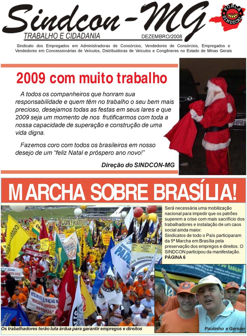 2009 seja um momento de nos frutificarmos com toda a nossa capacidade de superação e construção de uma vida digna.