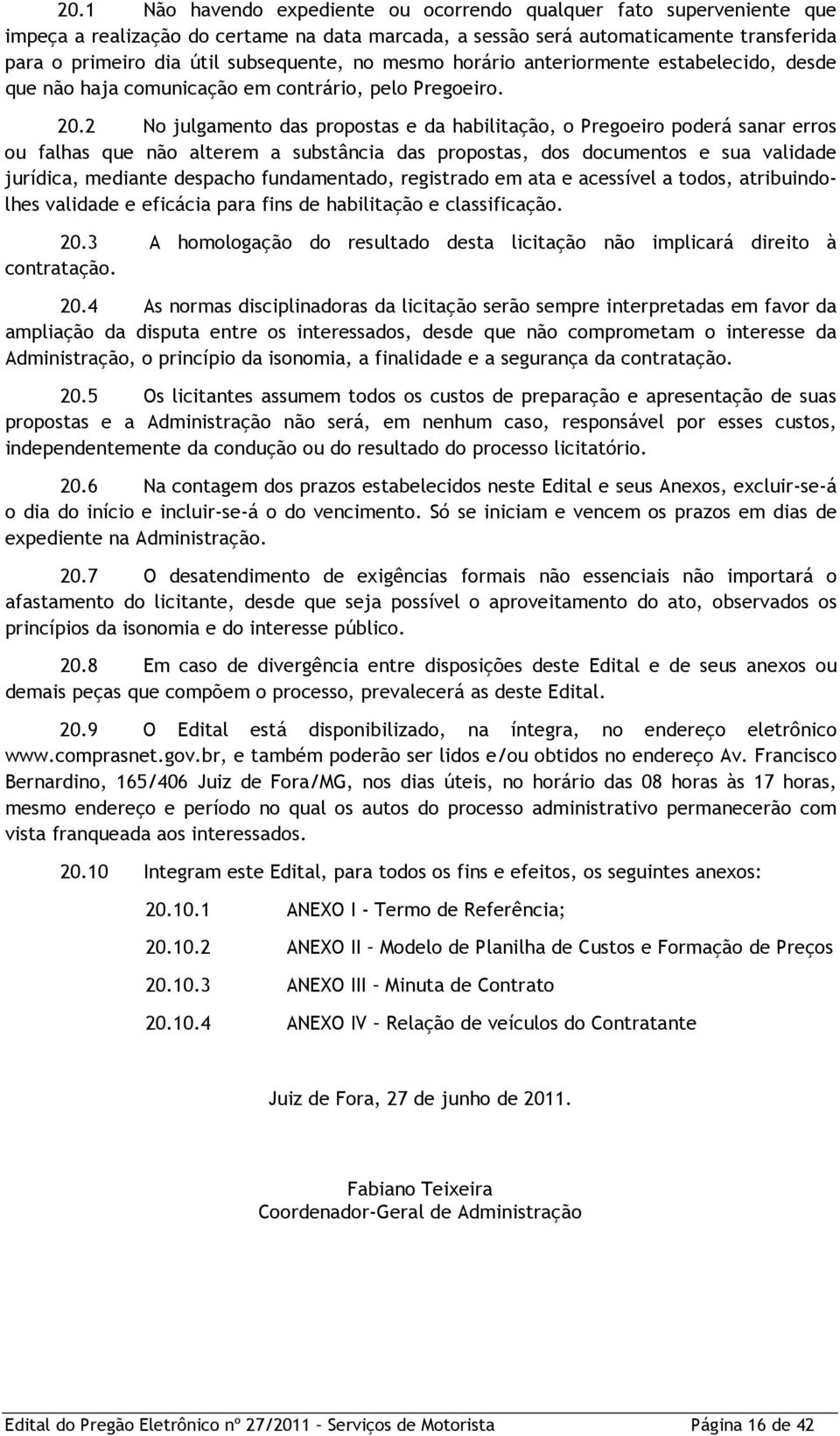 2 No julgamento das propostas e da habilitação, o Pregoeiro poderá sanar erros ou falhas que não alterem a substância das propostas, dos documentos e sua validade jurídica, mediante despacho