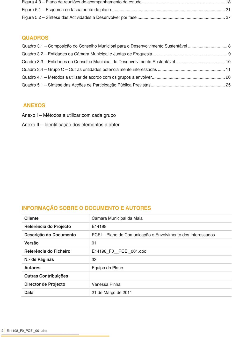 3 Entidades do Conselho Municipal de Desenvolvimento Sustentável... 10 Quadro 3.4 Grupo C Outras entidades potencialmente interessadas... 11 Quadro 4.