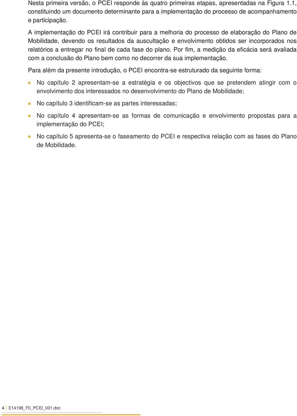 entregar no final de cada fase do plano. Por fim, a medição da eficácia será avaliada com a conclusão do Plano bem como no decorrer da sua implementação.