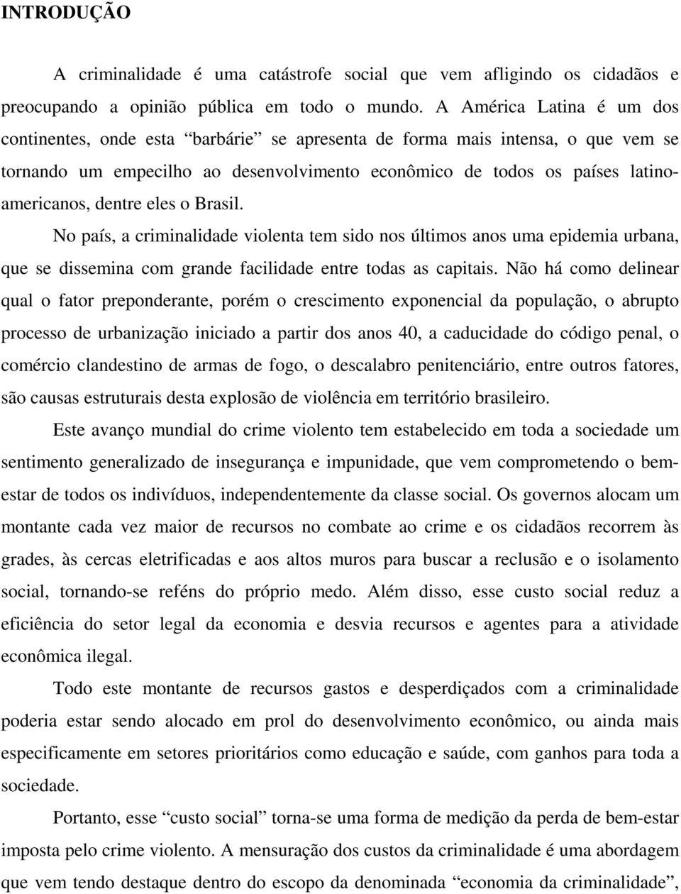 dentre eles o Brasil. No país, a criminalidade violenta tem sido nos últimos anos uma epidemia urbana, que se dissemina com grande facilidade entre todas as capitais.