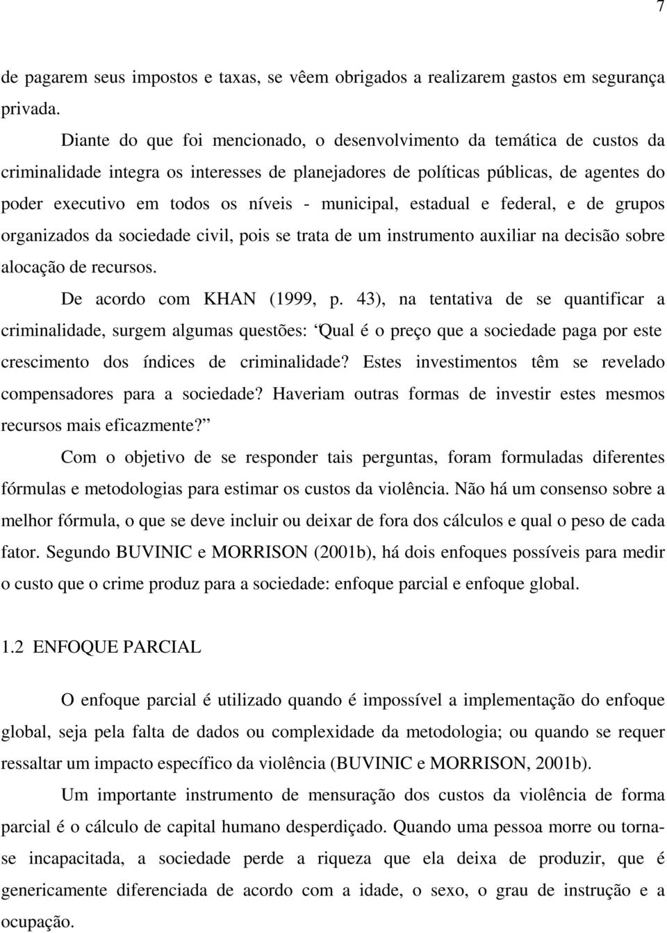 municipal, estadual e federal, e de grupos organizados da sociedade civil, pois se trata de um instrumento auxiliar na decisão sobre alocação de recursos. De acordo com KHAN (1999, p.