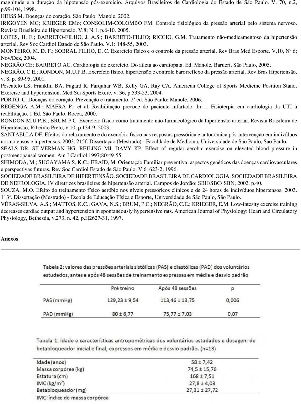 A.S.; BARRETO-FILHO; RICCIO, G.M. Tratamento não-medicamentoso da hipertensão arterial. Rev Soc Cardiol Estado de São Paulo. V.1: 148-55, 2003. MONTEIRO, M. D. F.; SOBRAL FILHO, D. C. Exercício físico e o controle da pressão arterial.