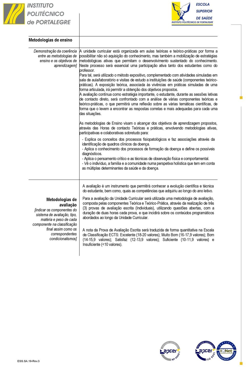 Neste processo será essencial uma participação ativa tanto dos estudantes como do professor.