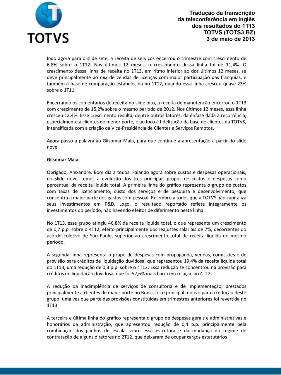 comparação estabelecida no 1T12, quando essa linha cresceu quase 23% sobre o 1T11.