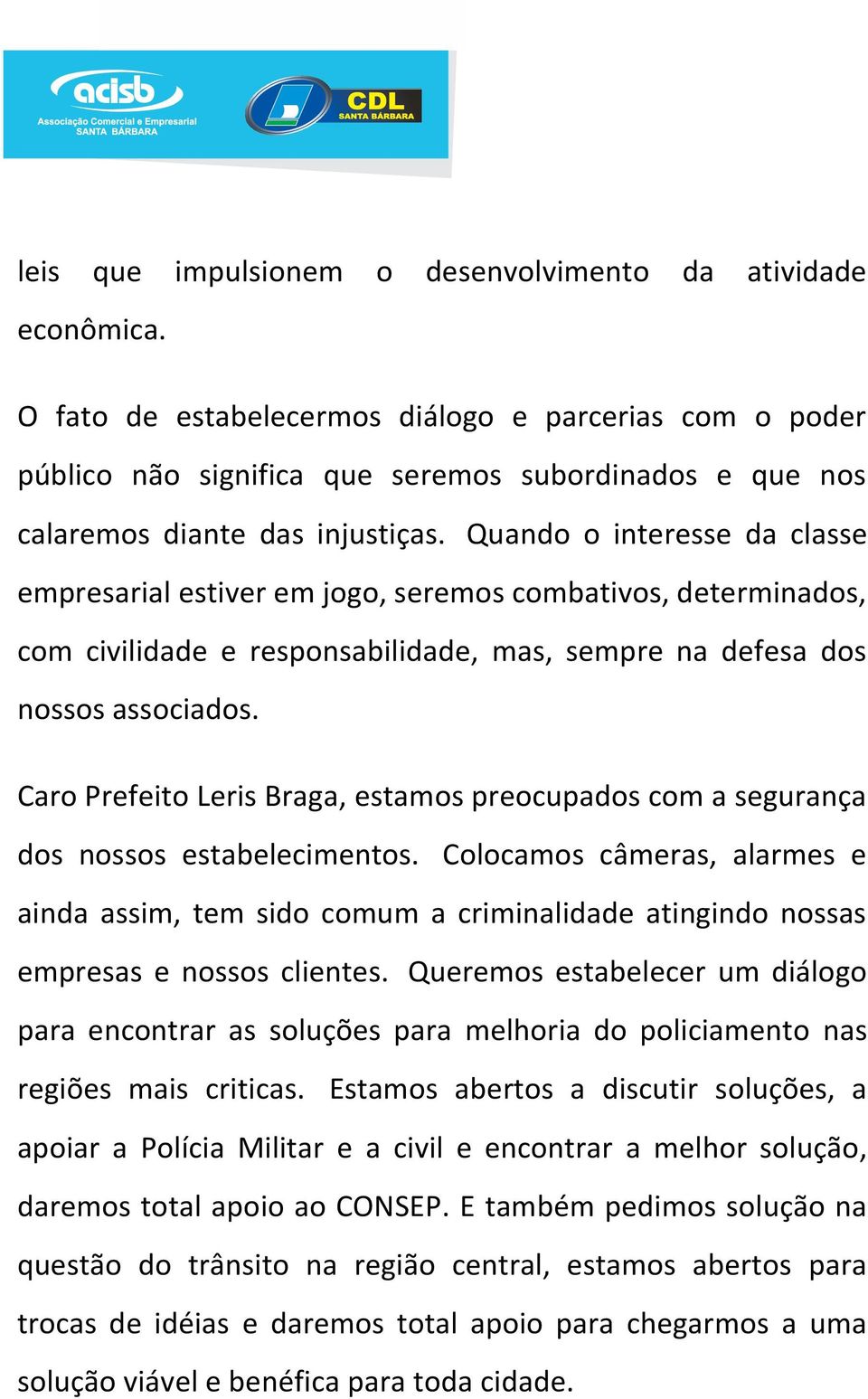 Quando o interesse da classe empresarial estiver em jogo, seremos combativos, determinados, com civilidade e responsabilidade, mas, sempre na defesa dos nossos associados.