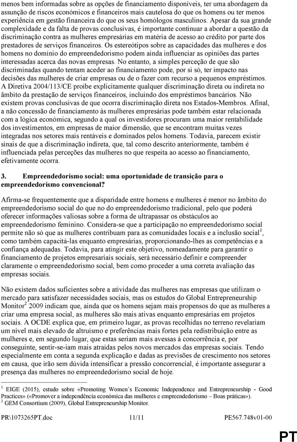 Apesar da sua grande complexidade e da falta de provas conclusivas, é importante continuar a abordar a questão da discriminação contra as mulheres empresárias em matéria de acesso ao crédito por