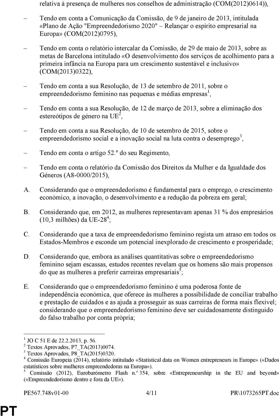 serviços de acolhimento para a primeira infância na Europa para um crescimento sustentável e inclusivo» (COM(2013)0322), Tendo em conta a sua Resolução, de 13 de setembro de 2011, sobre o