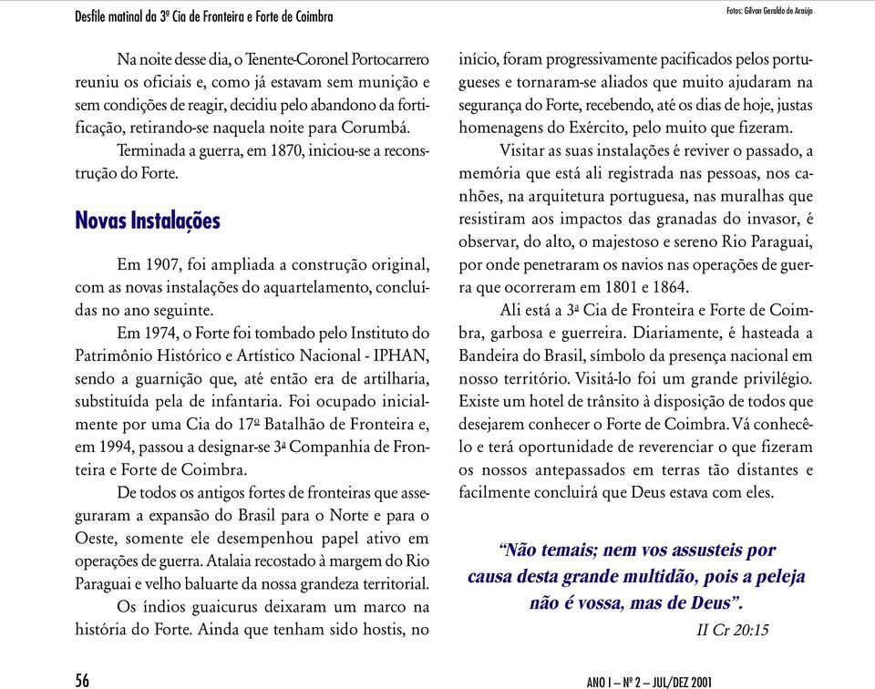 Novas Instalações Em 1907, foi ampliada a construção original, com as novas instalações do aquartelamento, concluídas no ano seguinte.