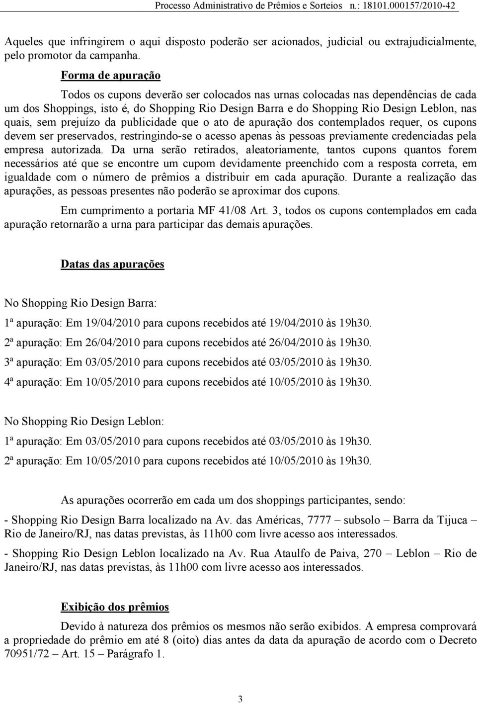 sem prejuízo da publicidade que o ato de apuração dos contemplados requer, os cupons devem ser preservados, restringindo-se o acesso apenas às pessoas previamente credenciadas pela empresa autorizada.