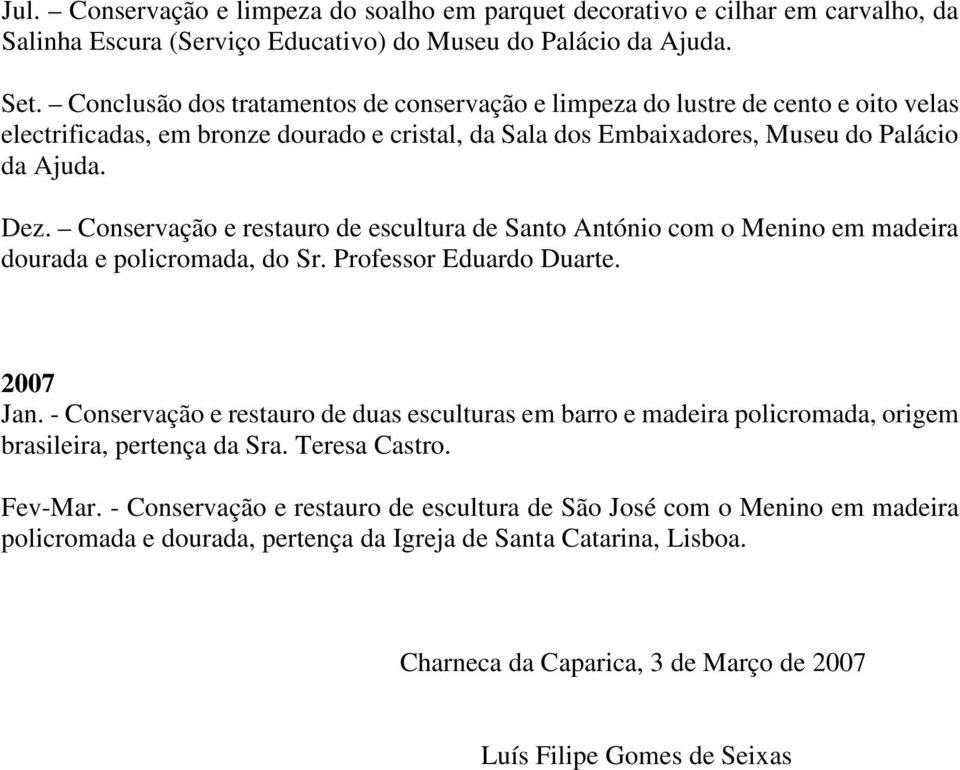 Conservação e restauro de escultura de Santo António com o Menino em madeira dourada e policromada, do Sr. Professor Eduardo Duarte. 2007 Jan.