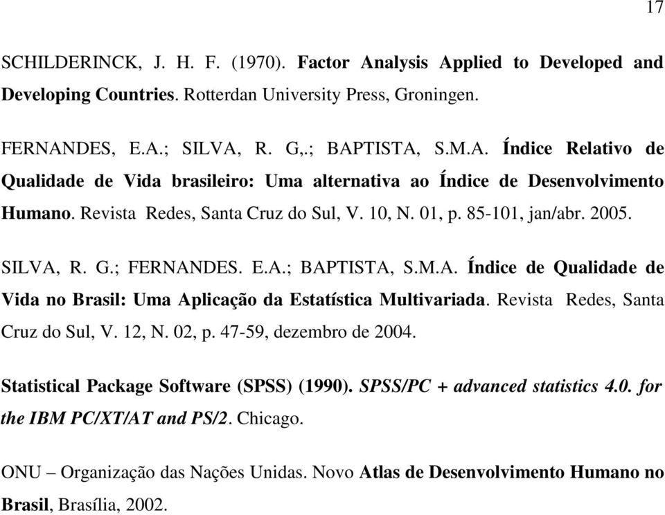Revista Redes, Santa Cruz do Sul, V. 12, N. 02, p. 47-59, dezembro de 2004. Statistical Package Software (SPSS) (1990). SPSS/PC + advanced statistics 4.0. for the IBM PC/XT/AT and PS/2. Chicago.
