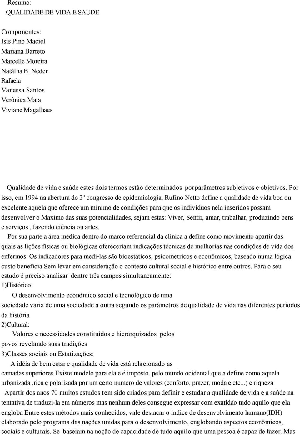 Por isso, em 1994 na abertura do 2º congresso de epidemiologia, Rufino Netto define a qualidade de vida boa ou excelente aquela que oferece um mínimo de condições para que os indivíduos nela