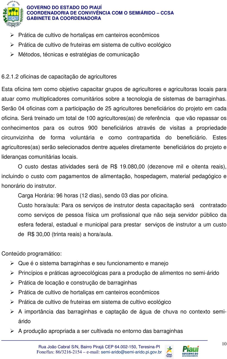 sistemas de barraginhas. Serão 04 oficinas com a participação de 25 agricultores beneficiários do projeto em cada oficina.