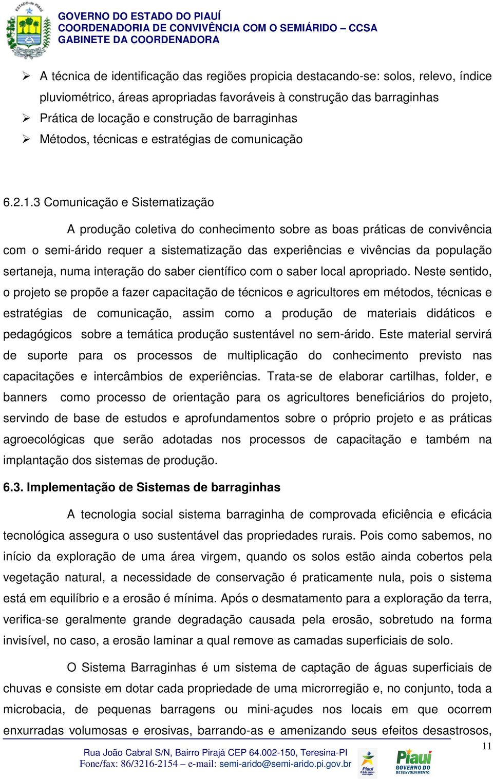 3 Comunicação e Sistematização A produção coletiva do conhecimento sobre as boas práticas de convivência com o semi-árido requer a sistematização das experiências e vivências da população sertaneja,